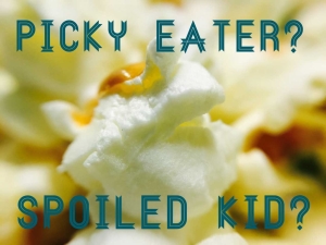 Picky eater or spoiled brat? [Popcorn magnified. A lot.]